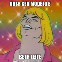 QUER SER MODELO É BETH LEITE 