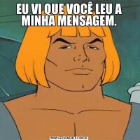 EU VI QUE VOCÊ LEU A MINHA MENSAGEM.