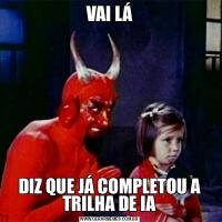 VAI LÁDIZ QUE JÁ COMPLETOU A TRILHA DE IA