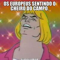 OS EUROPEUS SENTINDO O CHEIRO DO CAMPO.