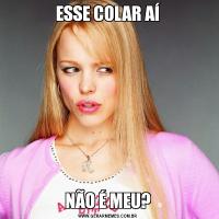ESSE COLAR AÍNÃO É MEU?