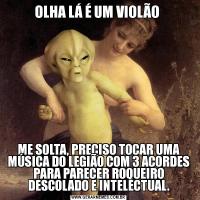 OLHA LÁ É UM VIOLÃO ME SOLTA, PRECISO TOCAR UMA MÚSICA DO LEGIÃO COM 3 ACORDES PARA PARECER ROQUEIRO DESCOLADO E INTELECTUAL.