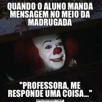 QUANDO O ALUNO MANDA MENSAGEM NO MEIO DA MADRUGADA