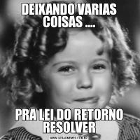 DEIXANDO VARIAS COISAS ....PRA LEI DO RETORNO RESOLVER