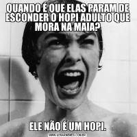 QUANDO É QUE ELAS PARAM DE ESCONDER O HOPI ADULTO QUE MORA NA MAIA?ELE NÃO É UM HOPI.