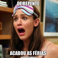 DE REPENTE ACABOU AS FÉRIAS 