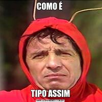 COMO É TIPO ASSIM