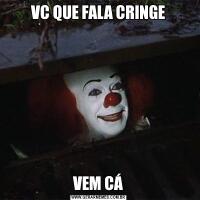 VC QUE FALA CRINGEVEM CÁ
