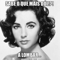 SABE O QUE MAIS DÓI!?!A LOMBAR...