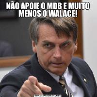NÃO APOIE O MDB E MUITO MENOS O WALACE!