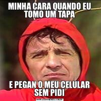MINHA CARA QUANDO EU TOMO UM TAPAE PEGAN O MEU CELULAR SEM PIDI
