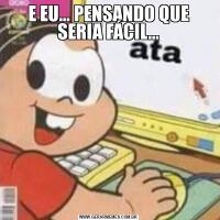 E EU... PENSANDO QUE SERIA FÁCIL...