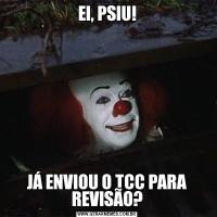 EI, PSIU!JÁ ENVIOU O TCC PARA REVISÃO?