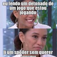 eu lendo um detonado de um jogo que estou jogandoli um spoiler sem querer