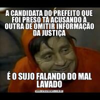 A CANDIDATA DO PREFEITO QUE FOI PRESO TÁ ACUSANDO A OUTRA DE OMITIR INFORMAÇÃO DA JUSTIÇAÉ O SUJO FALANDO DO MAL LAVADO