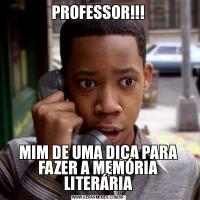 PROFESSOR!!!MIM DE UMA DICA PARA FAZER A MEMÓRIA LITERÁRIA