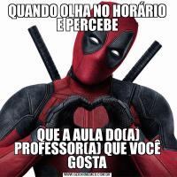 QUANDO OLHA NO HORÁRIO E PERCEBE QUE A AULA DO(A) PROFESSOR(A) QUE VOCÊ GOSTA