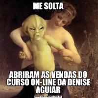 ME SOLTAABRIRAM AS VENDAS DO CURSO ON-LINE DA DENISE AGUIAR