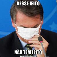 DESSE JEITONÃO TEM JEITO