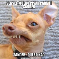 SENSEI : QUERO PISAR PARA TI SANDERSANDER : QUERO NÃO