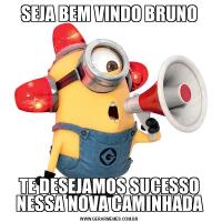 SEJA BEM VINDO BRUNOTE DESEJAMOS SUCESSO NESSA NOVA CAMINHADA