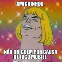 AMIGUINHOS,NÃO BRIGUEM POR CAUSA DE JOGO MOBILE 