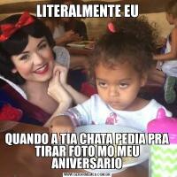 LITERALMENTE EUQUANDO A TIA CHATA PEDIA PRA TIRAR FOTO MO MEU ANIVERSARIO