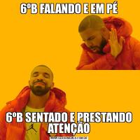 6ºB FALANDO E EM PÉ6ºB SENTADO E PRESTANDO ATENÇÃO