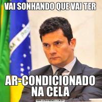 VAI SONHANDO QUE VAI TERAR-CONDICIONADO NA CELA