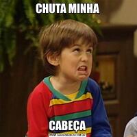 CHUTA MINHACABEÇA