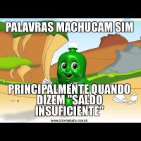PALAVRAS MACHUCAM SIMPRINCIPALMENTE QUANDO DIZEM &QUOT;SALDO INSUFICIENTE&QUOT;