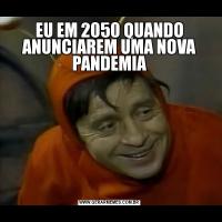 EU EM 2050 QUANDO ANUNCIAREM UMA NOVA PANDEMIA