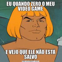 EU QUANDO ZERO O MEU VIDEO GAMEE VEJO QUE ELE NÃO ESTÁ SALVO