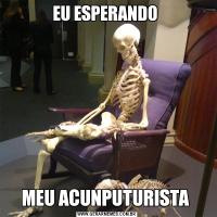 EU ESPERANDO MEU ACUNPUTURISTA 