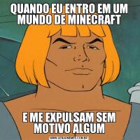 QUANDO EU ENTRO EM UM MUNDO DE MINECRAFTE ME EXPULSAM SEM MOTIVO ALGUM