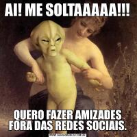 AI! ME SOLTAAAAA!!!QUERO FAZER AMIZADES FORA DAS REDES SOCIAIS.