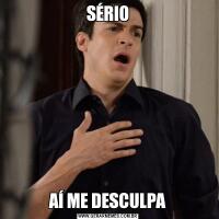 SÉRIOAÍ ME DESCULPA