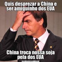 Quis desprezar a China e ser amiguinho dos EUAChina troca nossa soja pela dos EUA