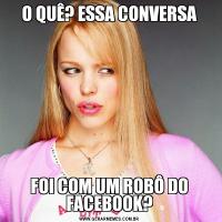 O QUÊ? ESSA CONVERSAFOI COM UM ROBÔ DO FACEBOOK?