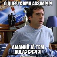O QUE?! COMO ASSIM?!?!AMANHÃ JÁ TEM AULA?!?!?!?!