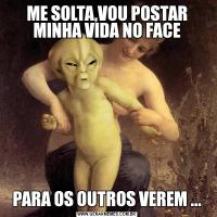 ME SOLTA,VOU POSTAR MINHA VIDA NO FACEPARA OS OUTROS VEREM ...