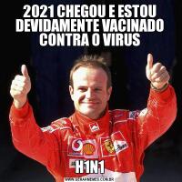 2021 CHEGOU E ESTOU DEVIDAMENTE VACINADO CONTRA O VIRUSH1N1