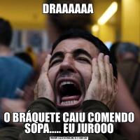 DRAAAAAA O BRÁQUETE CAIU COMENDO SOPA..... EU JUROOO