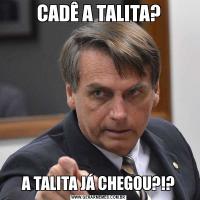 CADÊ A TALITA?A TALITA JÁ CHEGOU?!?