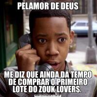 PELAMOR DE DEUSME DIZ QUE AINDA DÁ TEMPO DE COMPRAR O PRIMEIRO LOTE DO ZOUK LOVERS. 