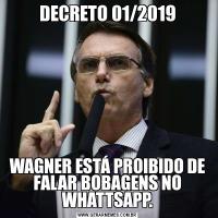 DECRETO 01/2019WAGNER ESTÁ PROIBIDO DE FALAR BOBAGENS NO WHATTSAPP.