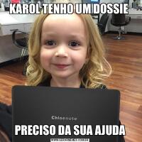 KAROL TENHO UM DOSSIE PRECISO DA SUA AJUDA