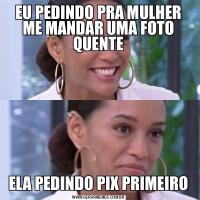EU PEDINDO PRA MULHER ME MANDAR UMA FOTO QUENTEELA PEDINDO PIX PRIMEIRO