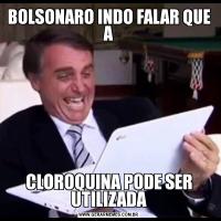 BOLSONARO INDO FALAR QUE ACLOROQUINA PODE SER UTILIZADA