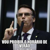 VOU PROIBIR O HORÁRIO DE VERÃO